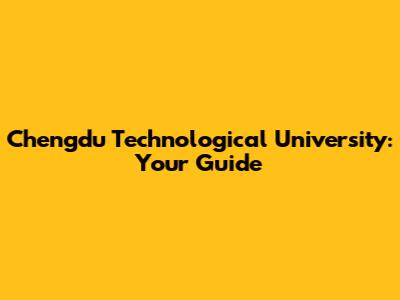 Chengdu Technological University: Your Guide