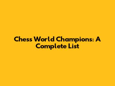 Chess World Champions: A Complete List