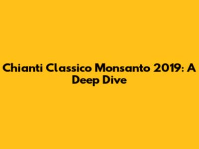 Chianti Classico Monsanto 2019: A Deep Dive