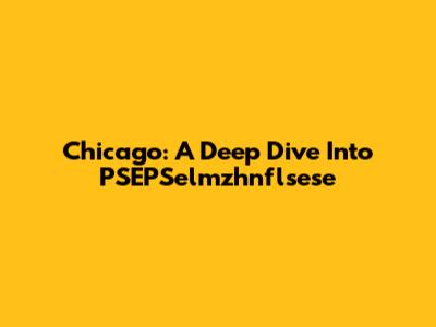 Chicago: A Deep Dive Into PSEPSelmzhnflsese