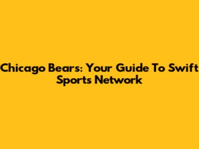 Chicago Bears: Your Guide To Swift Sports Network