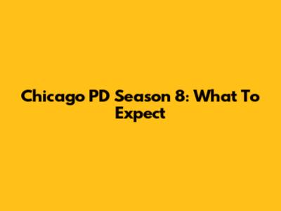 Chicago PD Season 8: What To Expect