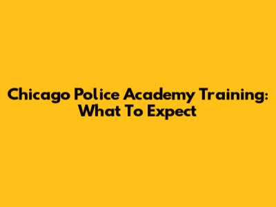 Chicago Police Academy Training: What To Expect