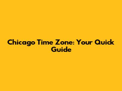 Chicago Time Zone: Your Quick Guide