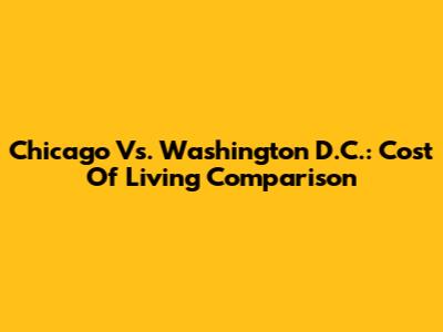 Chicago Vs. Washington D.C.: Cost Of Living Comparison