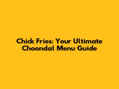 Chick Fries: Your Ultimate Choondal Menu Guide