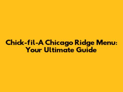 Chick-fil-A Chicago Ridge Menu: Your Ultimate Guide