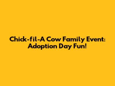 Chick-fil-A Cow Family Event: Adoption Day Fun!