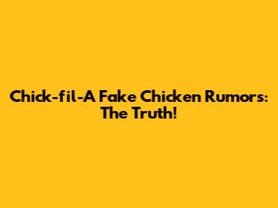 Chick-fil-A Fake Chicken Rumors: The Truth!