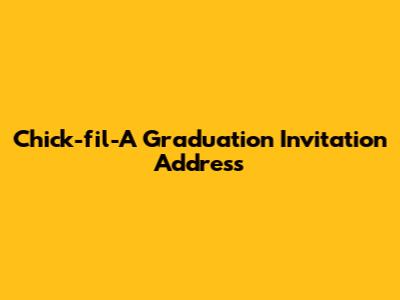 Chick-fil-A Graduation Invitation Address