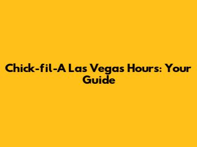 Chick-fil-A Las Vegas Hours: Your Guide