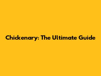 Chickenary: The Ultimate Guide