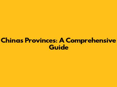 China's Provinces: A Comprehensive Guide