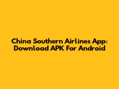 China Southern Airlines App: Download APK For Android