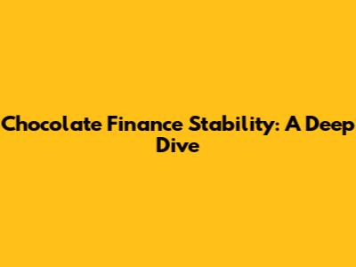 Chocolate Finance Stability: A Deep Dive