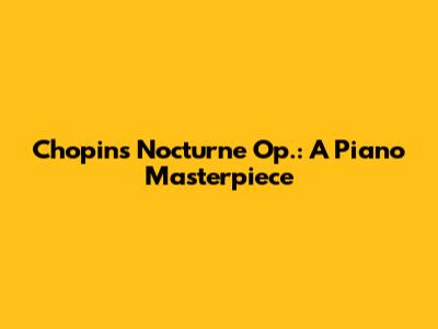 Chopin's Nocturne Op.: A Piano Masterpiece