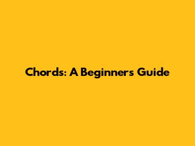 Chords: A Beginner's Guide
