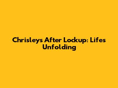 Chrisley's After Lockup: Life's Unfolding