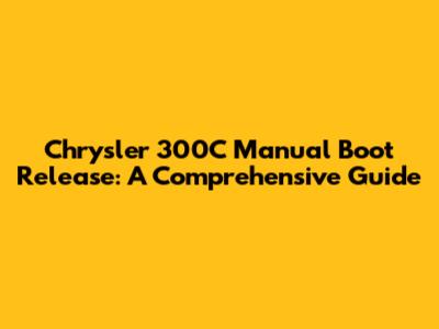Chrysler 300C Manual Boot Release: A Comprehensive Guide