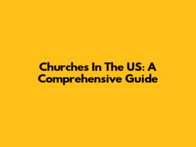 Churches In The US: A Comprehensive Guide