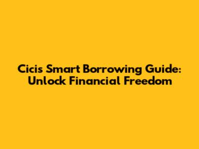 Cici's Smart Borrowing Guide: Unlock Financial Freedom