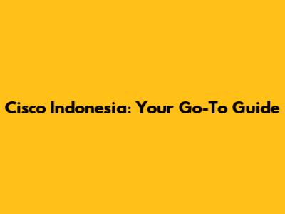 Cisco Indonesia: Your Go-To Guide
