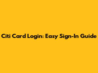 Citi Card Login: Easy Sign-In Guide