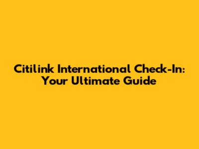 Citilink International Check-In: Your Ultimate Guide
