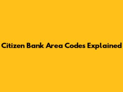 Citizen Bank Area Codes Explained