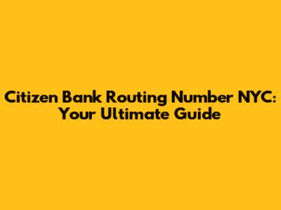 Citizen Bank Routing Number NYC: Your Ultimate Guide