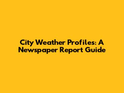 City Weather Profiles: A Newspaper Report Guide