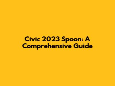 Civic 2023 Spoon: A Comprehensive Guide