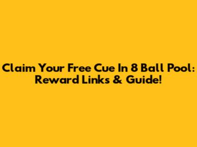 Claim Your Free Cue In 8 Ball Pool: Reward Links & Guide!