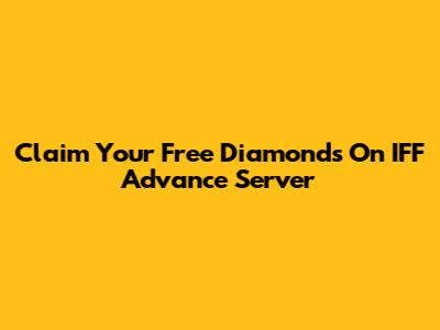 Claim Your Free Diamonds On IFF Advance Server