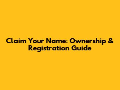 Claim Your Name: Ownership & Registration Guide