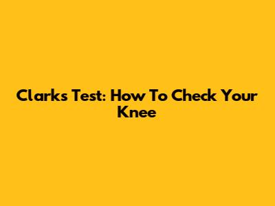 Clark's Test: How To Check Your Knee