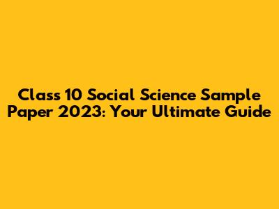 Class 10 Social Science Sample Paper 2023: Your Ultimate Guide