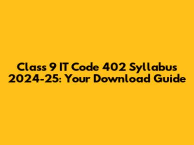 Class 9 IT Code 402 Syllabus 2024-25: Your Download Guide
