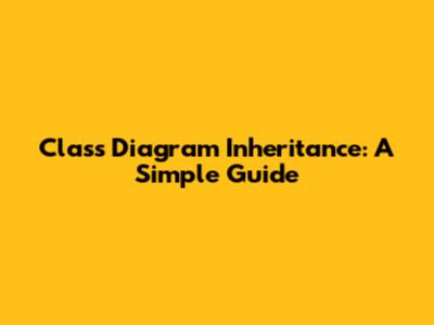 Class Diagram Inheritance: A Simple Guide