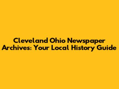 Cleveland Ohio Newspaper Archives: Your Local History Guide