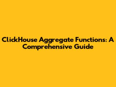 ClickHouse Aggregate Functions: A Comprehensive Guide