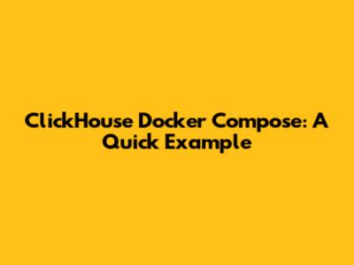ClickHouse Docker Compose: A Quick Example