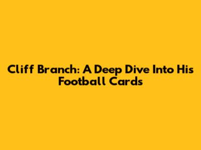 Cliff Branch: A Deep Dive Into His Football Cards