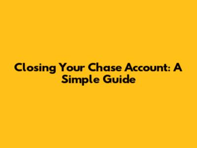 Closing Your Chase Account: A Simple Guide