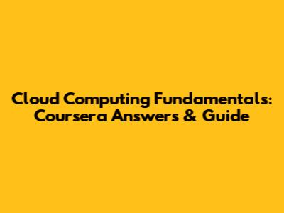 Cloud Computing Fundamentals: Coursera Answers & Guide