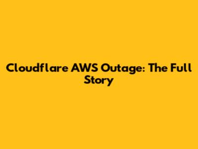 Cloudflare AWS Outage: The Full Story