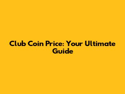 Club Coin Price: Your Ultimate Guide