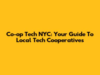 Co-op Tech NYC: Your Guide To Local Tech Cooperatives