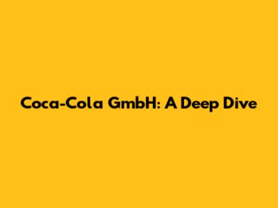 Coca-Cola GmbH: A Deep Dive