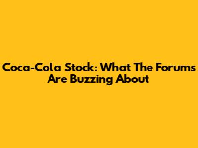 Coca-Cola Stock: What The Forums Are Buzzing About